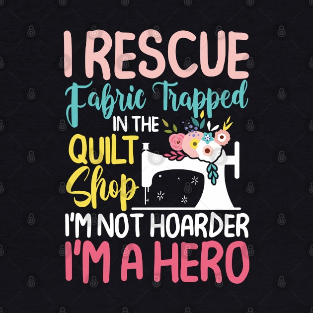 I Rescue Fabric Trapped In The Quilt Shop by AngelBeez29